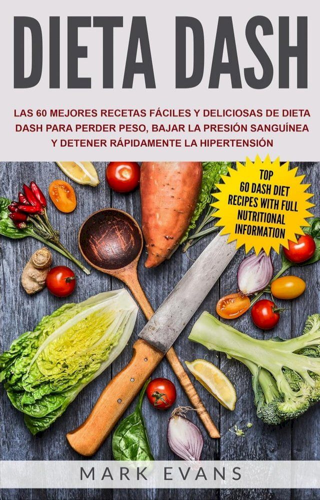  Dieta DASH: Las 60 Mejores Recetas Fáciles Y Deliciosas De Dieta Dash Para Perder Peso, Bajar La Presión Sanguínea Y Detener Rápidamente La Hipertensión(Kobo/電子書)