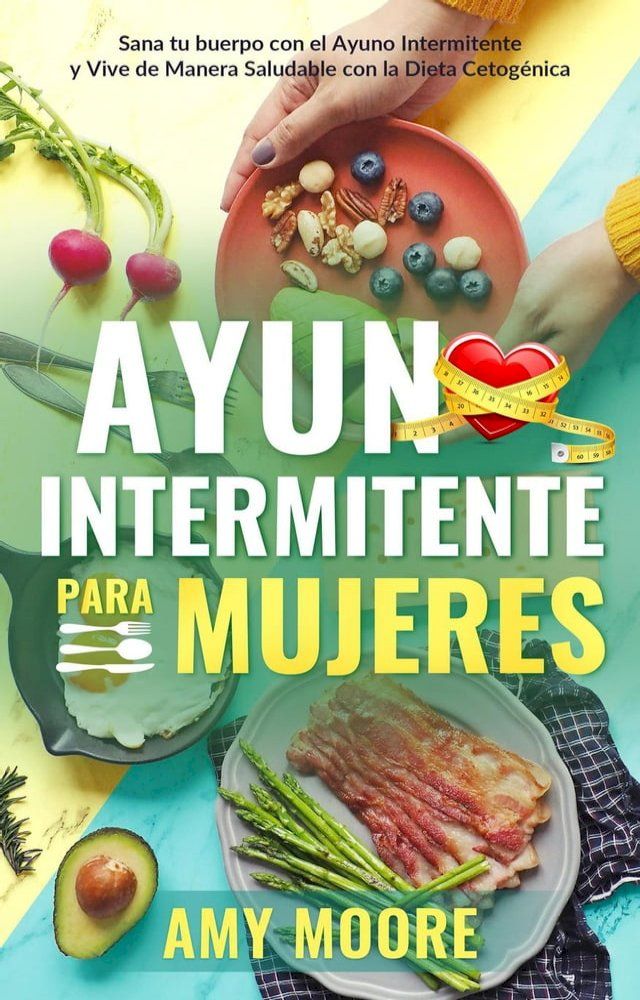  Ayuno intermitente para mujeres: Sana tu cuerpo con el ayuno intermitente y vive de manera saludable con la dieta cetog&eacute;nica(Kobo/電子書)