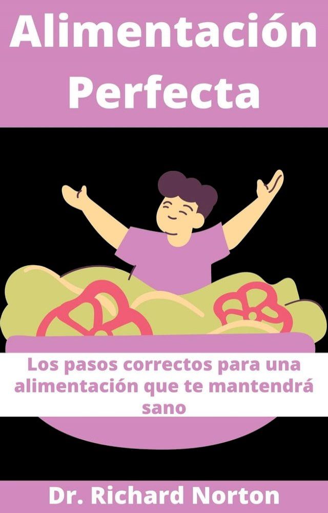  Alimentación Perfecta: Los pasos correctos para una alimentación que te mantendrá sano(Kobo/電子書)