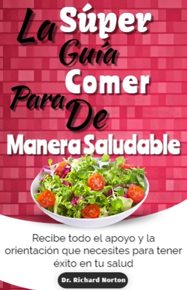  La Súper Guía Para Comer De Manera Saludable: Recibe todo el apoyo y la orientación que necesites para tener éxito en tu salud(Kobo/電子書)