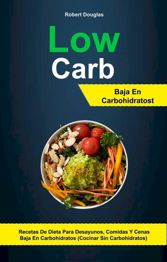  Low Carb: Baja En Carbohidratos: Recetas De Dieta Para Desayunos, Comidas Y Cenas Baja En Carbohidratos (Cocinar Sin Carbohidratos)(Kobo/電子書)