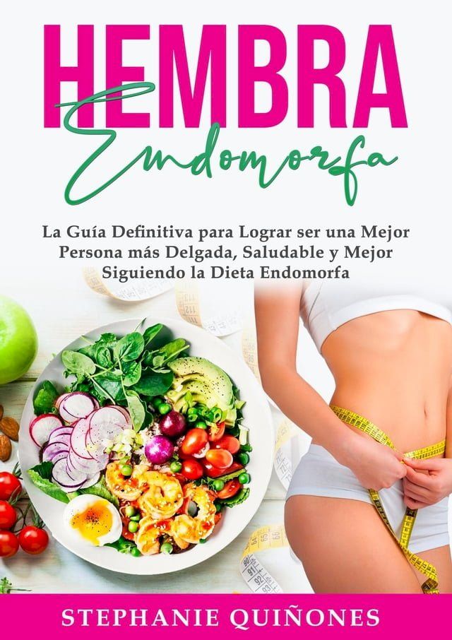  Hembra Endomorfa: La Guía Definitiva para Lograr ser una Mejor Persona más Delgada, Saludable y Mejor Siguiendo la Dieta Endomorfa(Kobo/電子書)