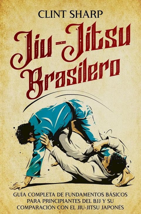 Jiu-jitsu brasilero: Gu&iacute;a completa de fundamentos b&aacute;sicos para principiantes del BJJ y su comparaci&oacute;n con el jiu-jitsu japon&eacute;s(Kobo/電子書)