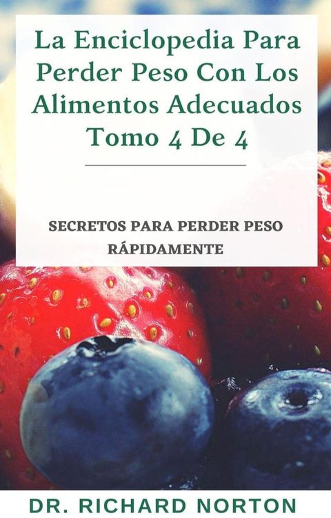 La Enciclopedia Para Perder Peso Con Los Alimentos Adecuados Tomo 4 De 4: Secretos para perder peso r&aacute;pidamente(Kobo/電子書)