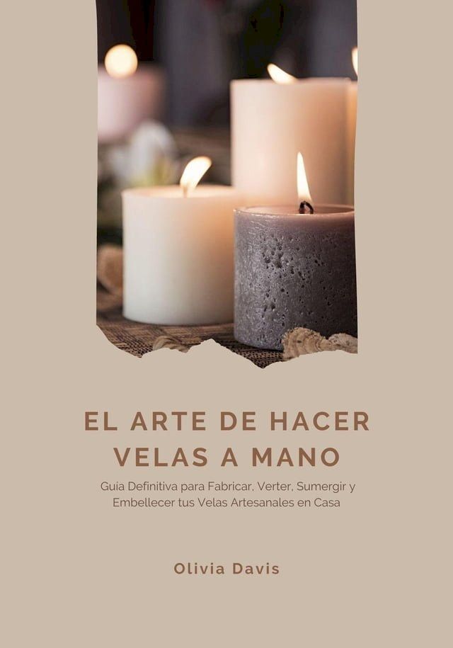  El Arte de Hacer Velas a Mano: Gu&iacute;a Definitiva para Fabricar, Verter, Sumergir y Embellecer tus Velas Artesanales en Casa(Kobo/電子書)