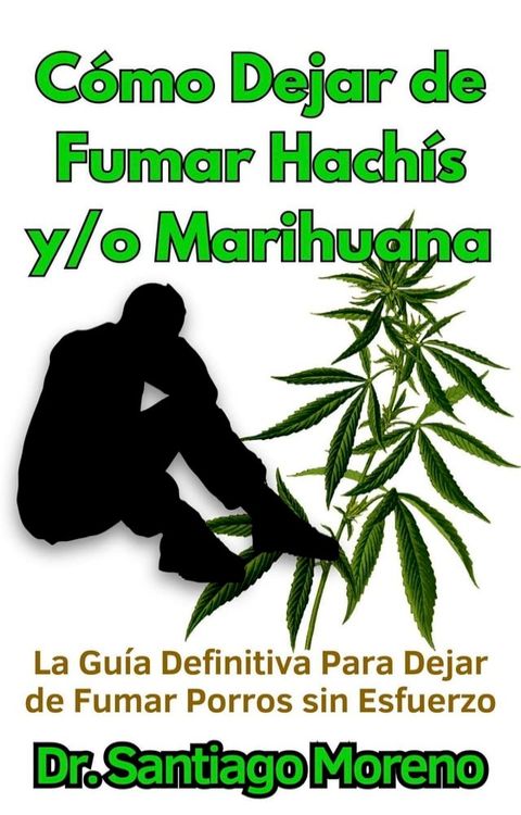 Cómo Dejar de Fumar Hachís y/o Marihuana La Guía Definitiva Para Dejar de Fumar Porros sin Esfuerzo(Kobo/電子書)