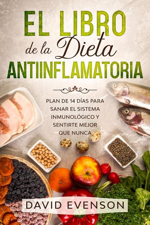 El Libro de la Dieta Antiinflamatoria: Plan de 14 d&iacute;as para Sanar el Sistema inmunol&oacute;gico y Sentirte Mejor que Nunca(Kobo/電子書)