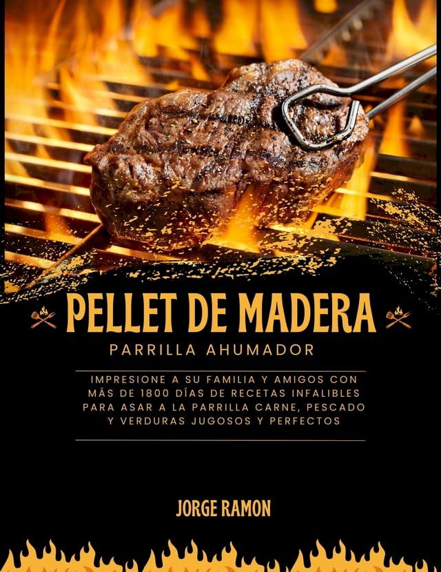  Pellet de Madera Parilla Ahumador: Impresione a su familia y amigos con más de 1800 días de recetas infalibles para asar a la parrilla carne, pescado y verduras jugosos y perfectos(Kobo/電子書)