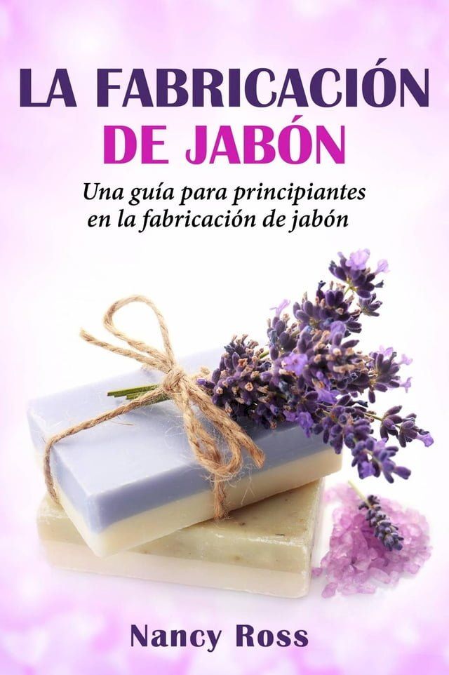  La fabricación de jabón: Una guía para principiantes en la fabricación de jabón por Nancy Ross(Kobo/電子書)