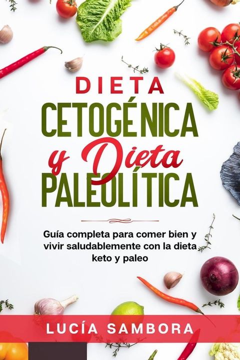 Dieta cetog&eacute;nica y dieta paleol&iacute;tica Gu&iacute;a completa para comer bien y vivir saludablemente con la dieta keto y paleo(Kobo/電子書)