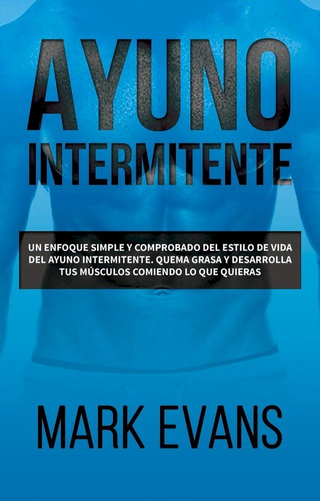  Ayuno Intermitente: Un enfoque simple y comprobado del estilo de vida del ayuno intermitente. quema grasa y desarrolla tus músculos comiendo lo que quieras(Kobo/電子書)