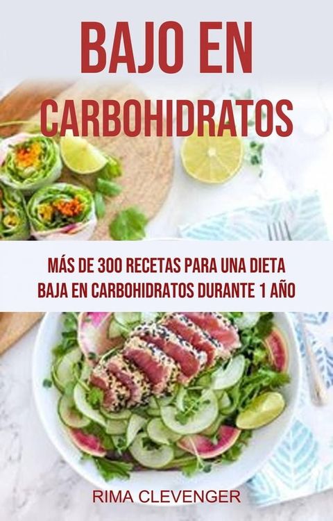 Bajo En Carbohidratos: Más De 300 Recetas Para Una Dieta Baja En Carbohidratos Durante 1 Año(Kobo/電子書)