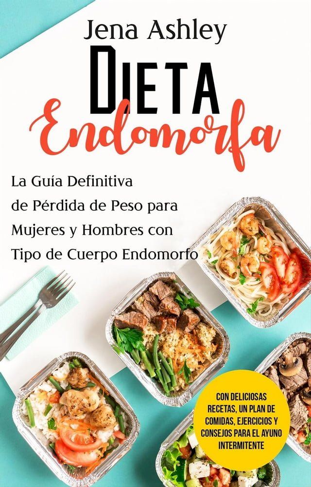  Dieta Endomorfa: La gu&iacute;a definitiva de p&eacute;rdida de peso para mujeres y hombres con tipo de cuerpo endomorfo Con deliciosas recetas, un plan de comidas, ejercicios y consejos para el ayuno intermitente(Kobo/電子書)