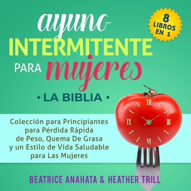  Ayuno Intermitente Para Mujeres: 8 Libros en 1: Coleccion para Principiantes para Perdida Rapida de Peso, Quema De Grasa y un Estilo de Vida Saludable para Las Mujeres(Kobo/電子書)