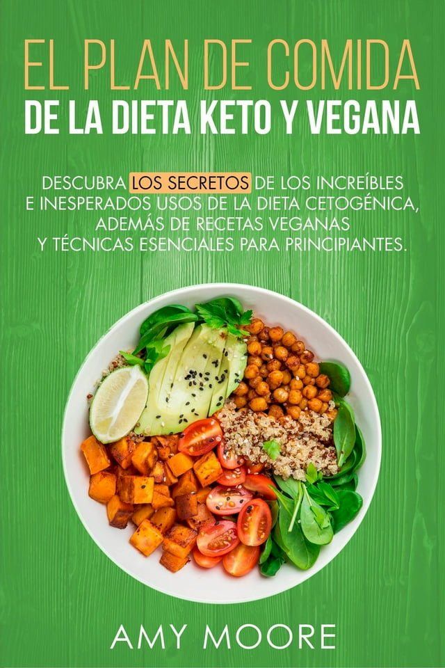  Plan de Comidas de la dieta keto vegana Descubre los secretos de los usos sorprendentes e inesperados de la dieta cetog&eacute;nica,adem&aacute;s de recetas veganas y t&eacute;cnicas esenciales para empezar(Kobo/電子書)