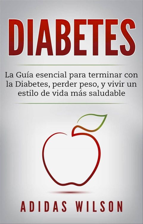 DIABETES : La Guía esencial para terminar con la Diabetes, perder peso, y vivir un estilo de vida más saludable(Kobo/電子書)