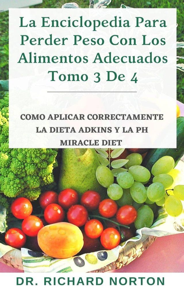  La Enciclopedia Para Perder Peso Con Los Alimentos Adecuados Tomo 3 De 4: Como aplicar correctamente la dieta adkins y la Ph miracle diet(Kobo/電子書)