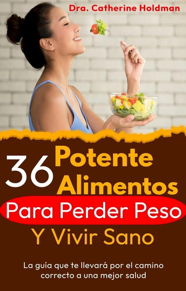  36 Potentes Alimentos Para Perder Peso Y Vivir Sano: La gu&iacute;a que te llevar&aacute; por el camino correcto a una mejor salud(Kobo/電子書)