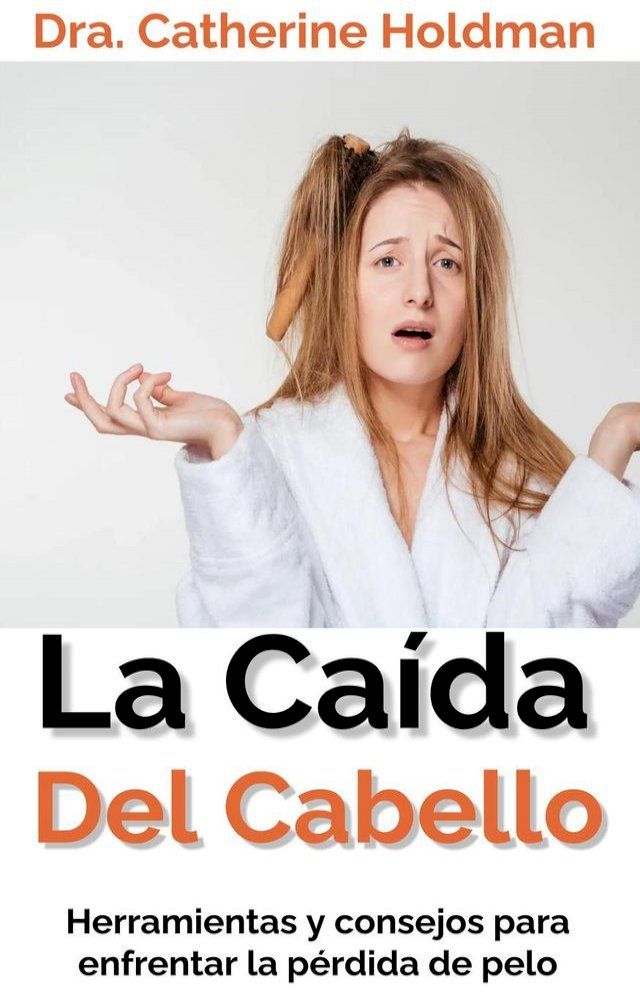  La Ca&iacute;da Del Cabello: Herramientas y consejos para enfrentar la p&eacute;rdida de pelo(Kobo/電子書)