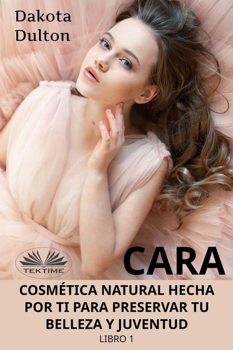 Cara Cosm&eacute;tica Natural Hecha Por Ti Para Preservar Tu Belleza Y Juventud(Kobo/電子書)