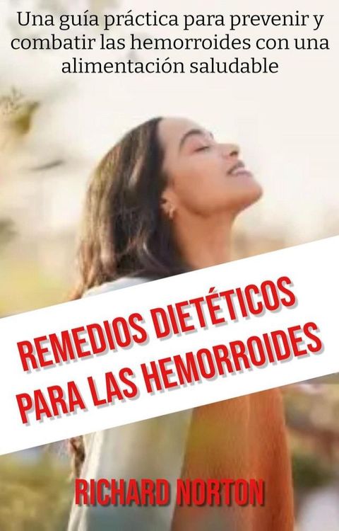 Remedios Dietéticos Para Las Hemorroides: Una guía práctica para prevenir y combatir las hemorroides con una alimentación saludable(Kobo/電子書)