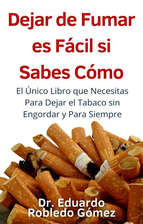 Dejar de Fumar es F&aacute;cil Si Sabes C&oacute;mo El &Uacute;nico Libro que Necesitas Para Dejar el Tabaco sin Engordar y Para Siempre(Kobo/電子書)