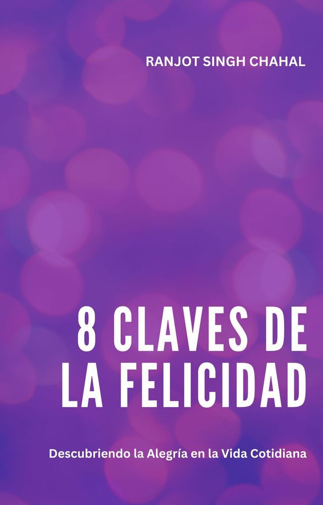  8 Claves de la Felicidad: Descubriendo la Alegría en la Vida Cotidiana(Kobo/電子書)