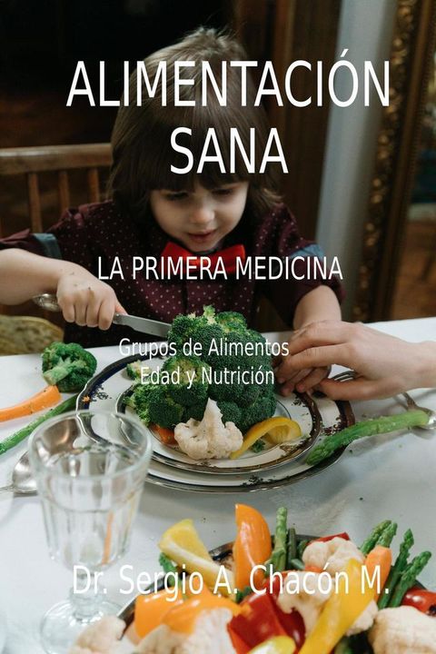 Alimentacion Sana. La Primera Medicina. Grupos de Alimentos. Edad y Nutrici&oacute;n(Kobo/電子書)