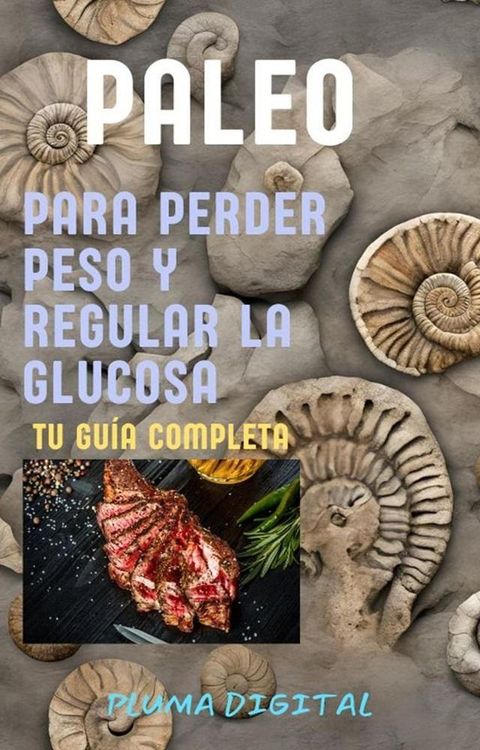 Paleo para Perder Peso y Regular la Glucosa: Tu Guía Completa(Kobo/電子書)