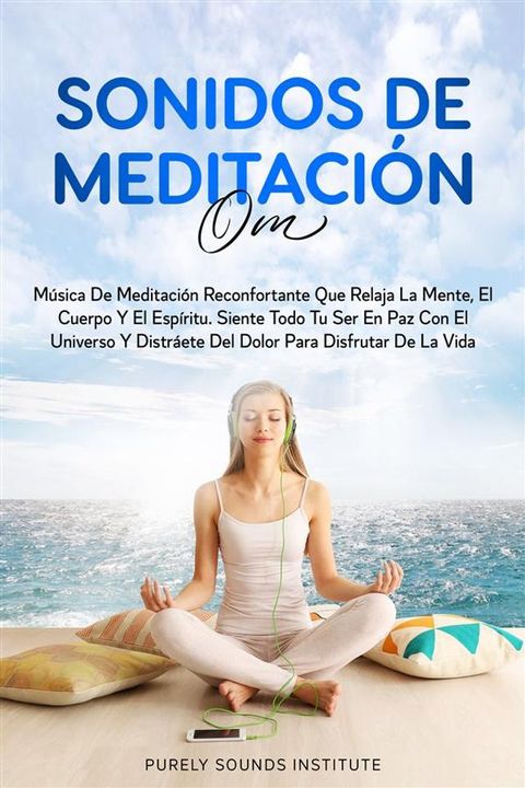 Sonidos de meditación OM: música de meditación reconfortante que relaja la mente, el cuerpo y el espíritu. siente todo tu ser en paz con el universo y distráete del dolor para disfrutar de la vida(Kobo/電子書)