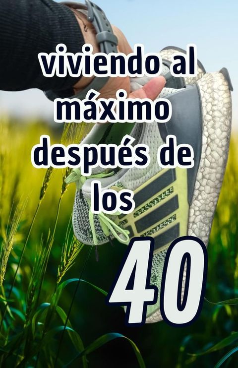 Viviendo al m&aacute;ximo despu&eacute;s de los 40(Kobo/電子書)