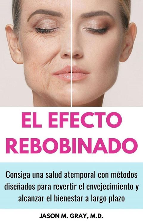 El Efecto Rebobinado: Consiga Una Salud Atemporal Con Métodos Diseñados Para Revertir El Envejecimiento Y Alcanzar El Bienestar A Largo Plazo(Kobo/電子書)