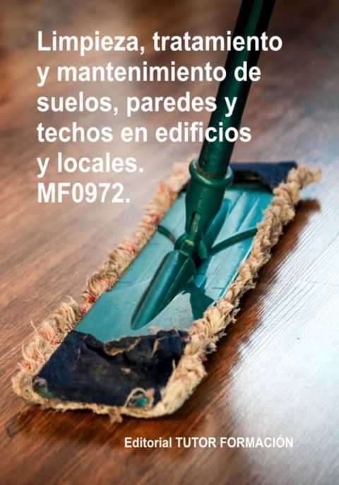 Limpieza, Tratamiento Y Mantenimiento De Suelos, Paredes Y Techos En Edificios Y Locales. Mf...