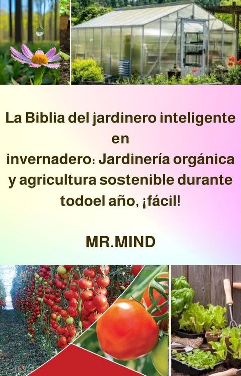 La Biblia del jardinero inteligente en invernadero: Jardinería orgánica y agri...