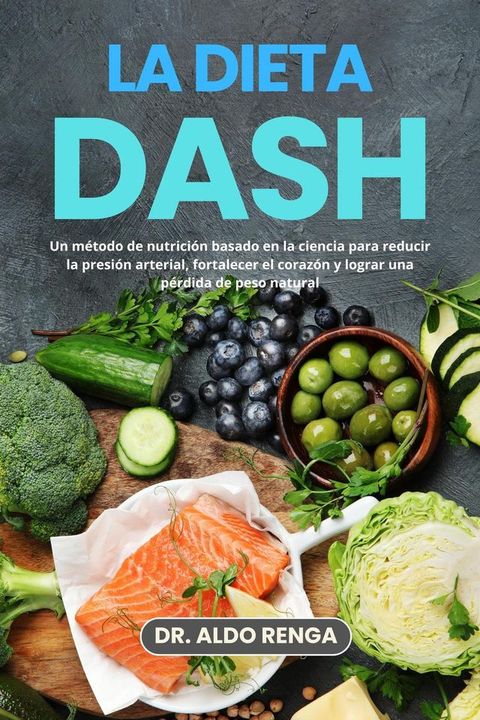 La dieta DASH: Un método de nutrición basado en la ciencia para reducir la pre...