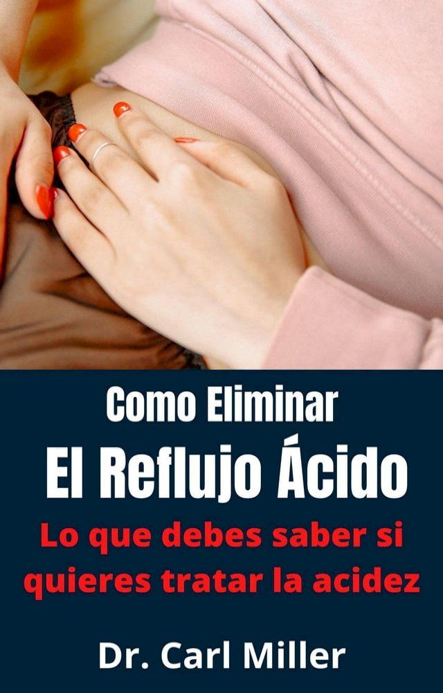  Como Eliminar El Reflujo &Aacute;cido: Lo que debes saber si quieres tratar la acidez(Kobo/電子書)