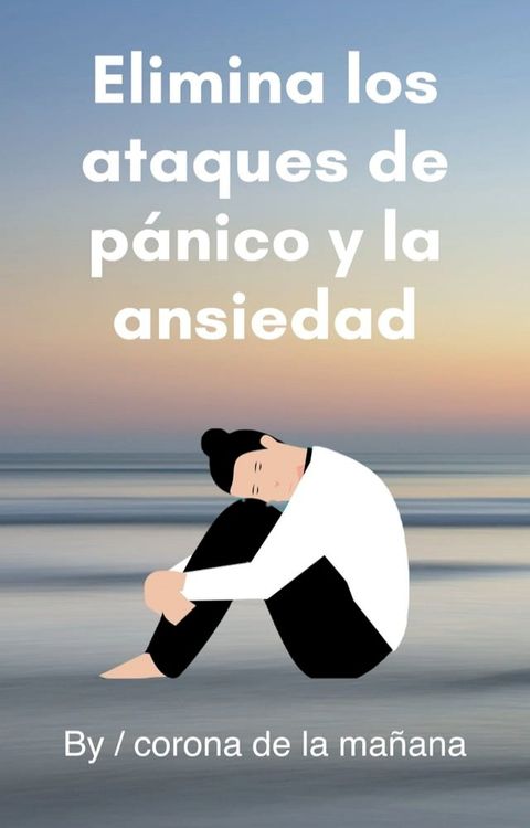 Elimina los ataques de p&aacute;nico y la ansiedad(Kobo/電子書)