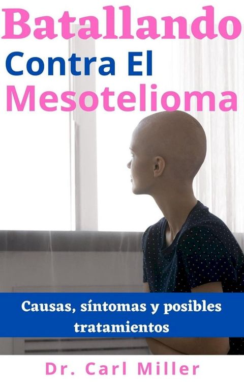 Batallando Contra El Mesotelioma: Causas, s&iacute;ntomas y posibles tratamientos(Kobo/電子書)