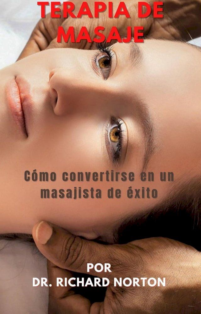  Terapia De Masaje: Cómo convertirse en un terapeuta de éxito(Kobo/電子書)