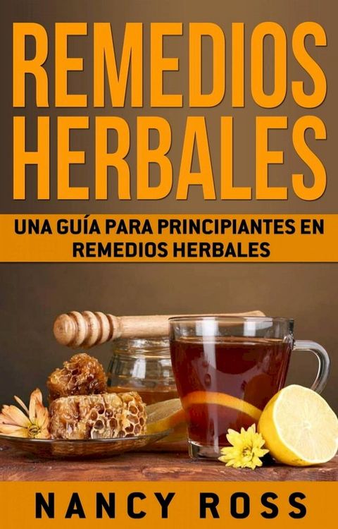 Remedios Herbales: Una Gu&iacute;a para Principiantes en Remedios Herbales(Kobo/電子書)