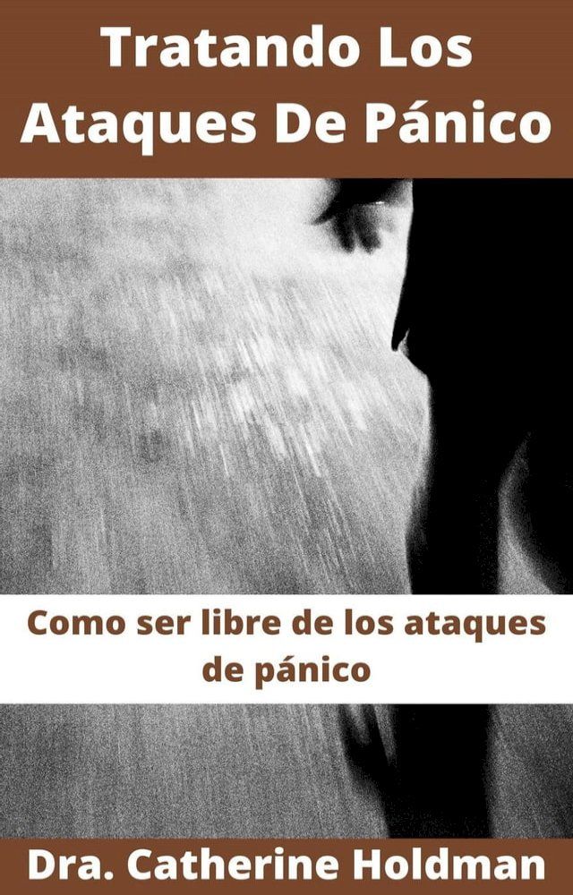  Tratando Los Ataques De P&aacute;nico: Como ser libre de los ataques de p&aacute;nico(Kobo/電子書)