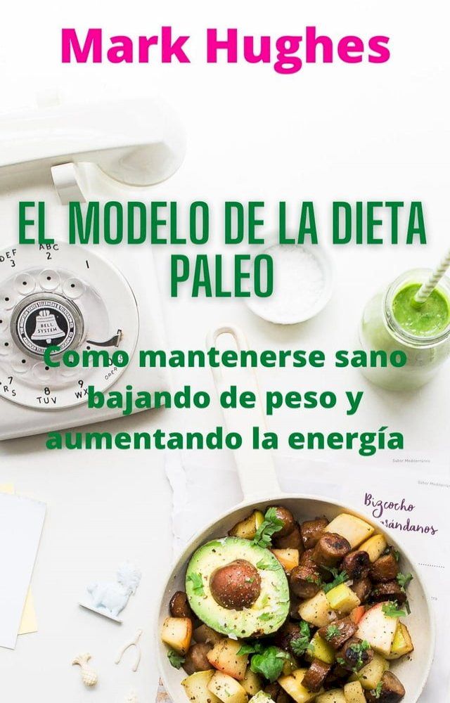  El Modelo De La Dieta Paleo: Como mantenerse sano bajando de peso y aumentando la energía(Kobo/電子書)