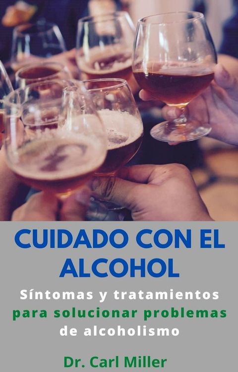 Cuidado Con El Alcohol: S&iacute;ntomas y tratamientos para solucionar problemas de alcoholismo(Kobo/電子書)