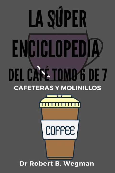 La S&uacute;per Enciclopedia Del Caf&eacute; Tomo 6 De 7:(Kobo/電子書)