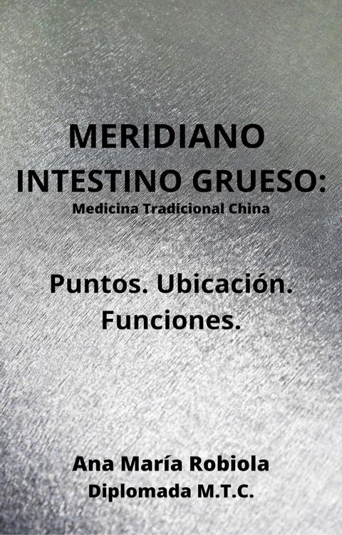 Meridiano Intestino Grueso. Puntos. Ubicaci&oacute;n. Funciones.(Kobo/電子書)