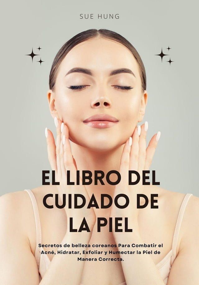  El Libro del Cuidado de la Piel: Secretos de Belleza Coreanos Para Combatir el Acné, Hidratar, Exfoliar y Humectar la Piel de Manera Correcta(Kobo/電子書)