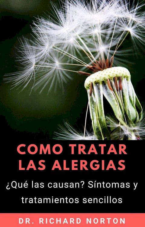 Como Tratar Las Alergias: ¿Qué las causan? Síntomas y tratamientos sencillos(Kobo/電子書)