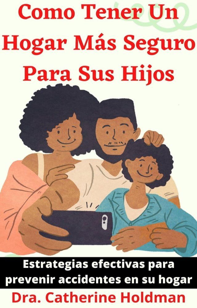  Como Tener Un Hogar M&aacute;s Seguro Para Sus Hijos: Estrategias efectivas para prevenir accidentes en su hogar(Kobo/電子書)