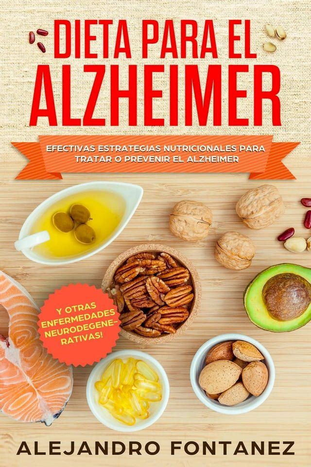  Dieta para Alzheimer: Efectivas Estrategias Nutricionales para Tratar o Prevenir el Alzheimer y otras Enfermedades Neurodegenerativas(Kobo/電子書)