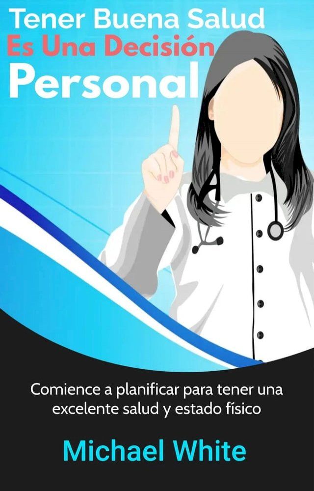  Tener Buena Salud Es Una Decisión Personal: Comience a planificar para tener una excelente salud y estado físico(Kobo/電子書)